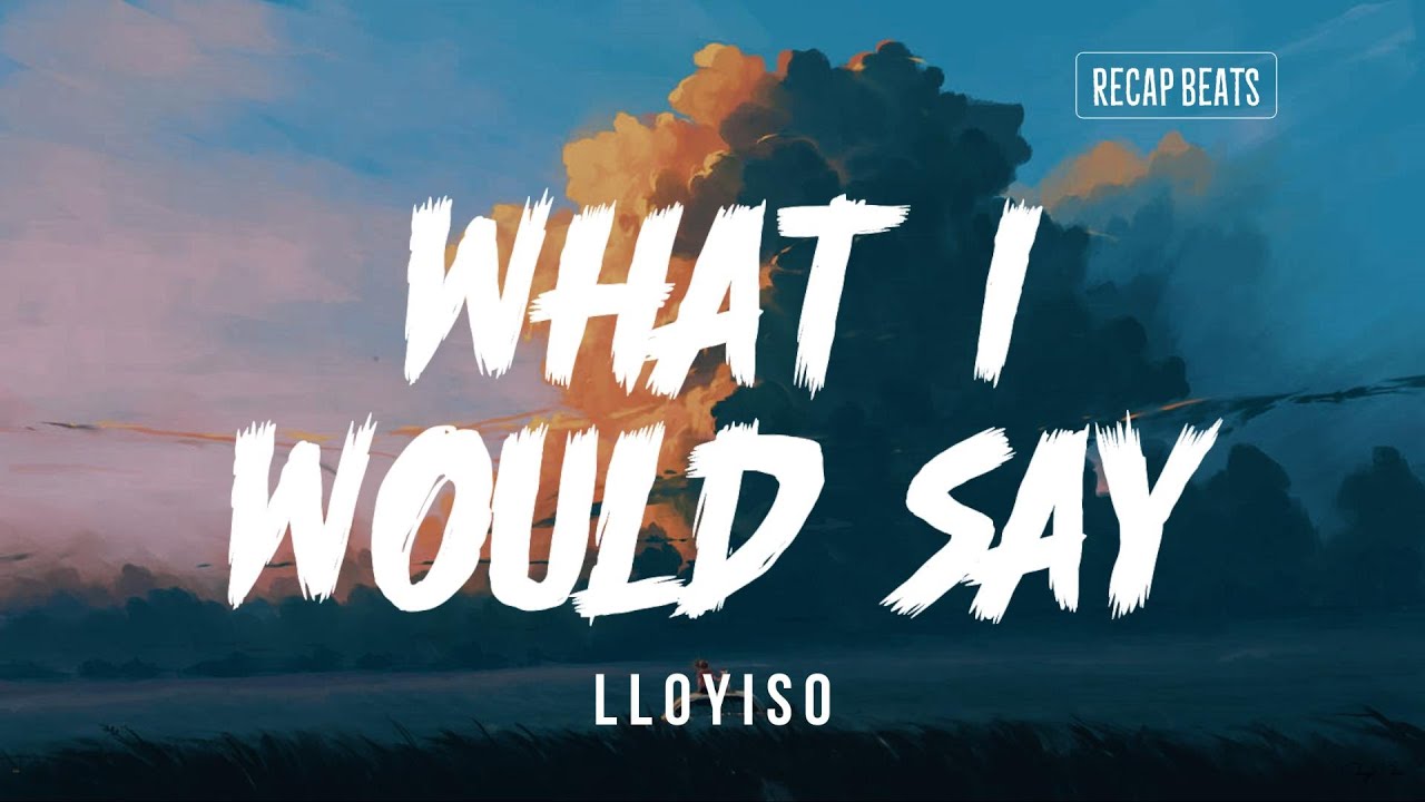 Lloyiso - What I Would Say (lyrics)