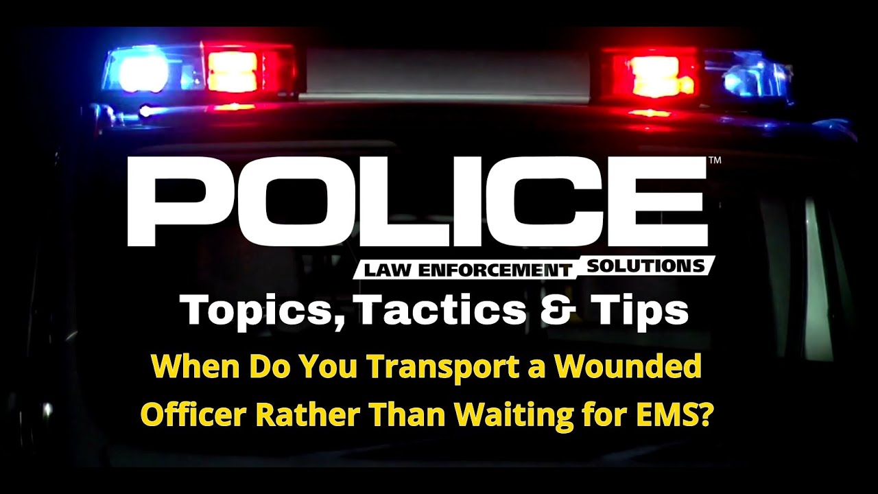 When Do You Transport a Wounded Officer Instead of Waiting for EMS?