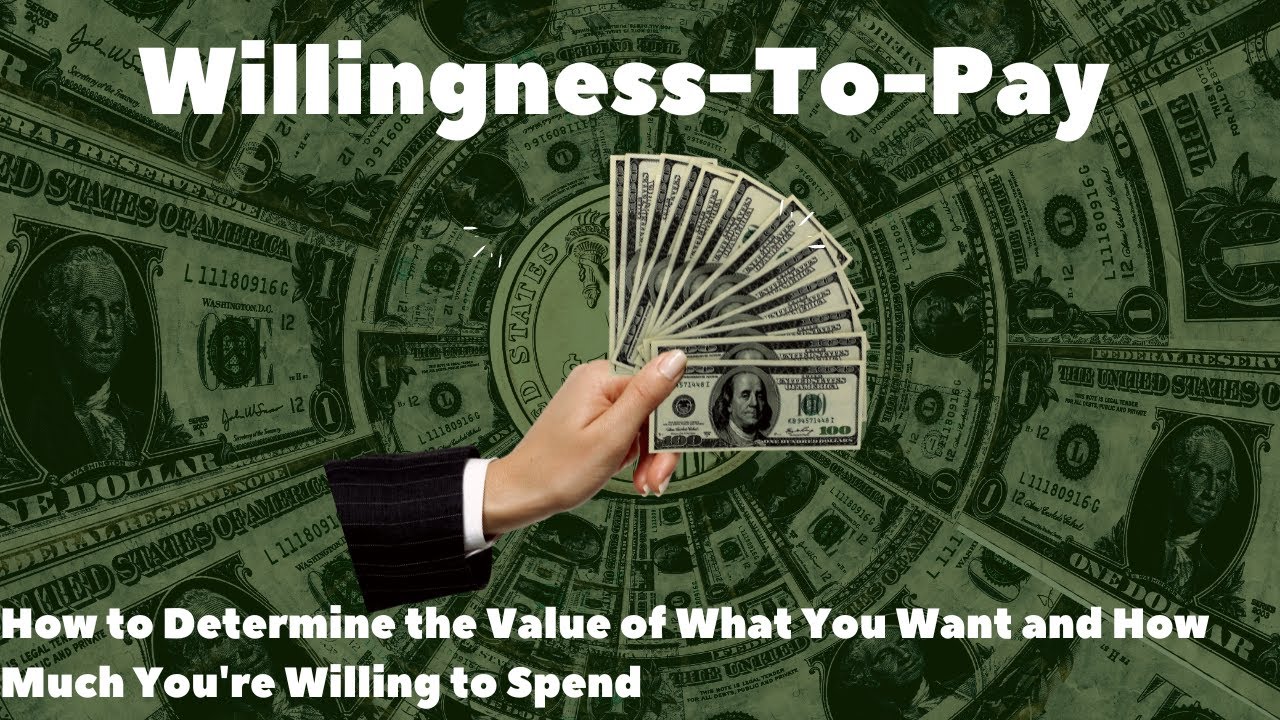 Willingness to Pay: How to Determine the Value of What You Want and How Much You're Willing to Spend