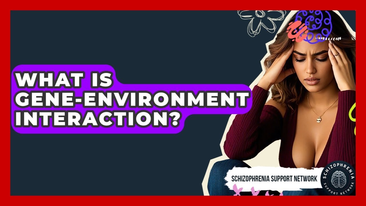 What Is Gene-Environment Interaction? - Schizophrenia Support Network