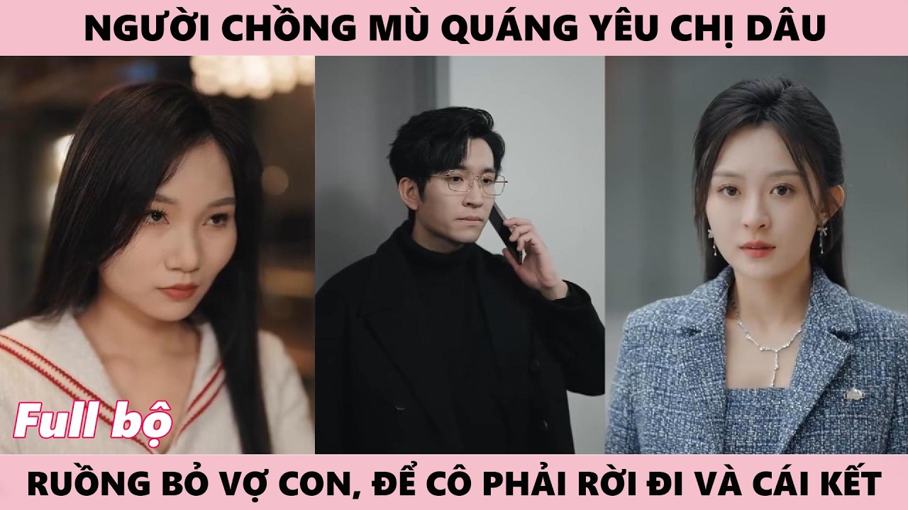 Yêu Chị Dâu Đến Mù Quáng, Anh Ruồng Bỏ Vợ Con, Đến Khi Vợ Hết Yêu Anh Mới Biết Mình Sai