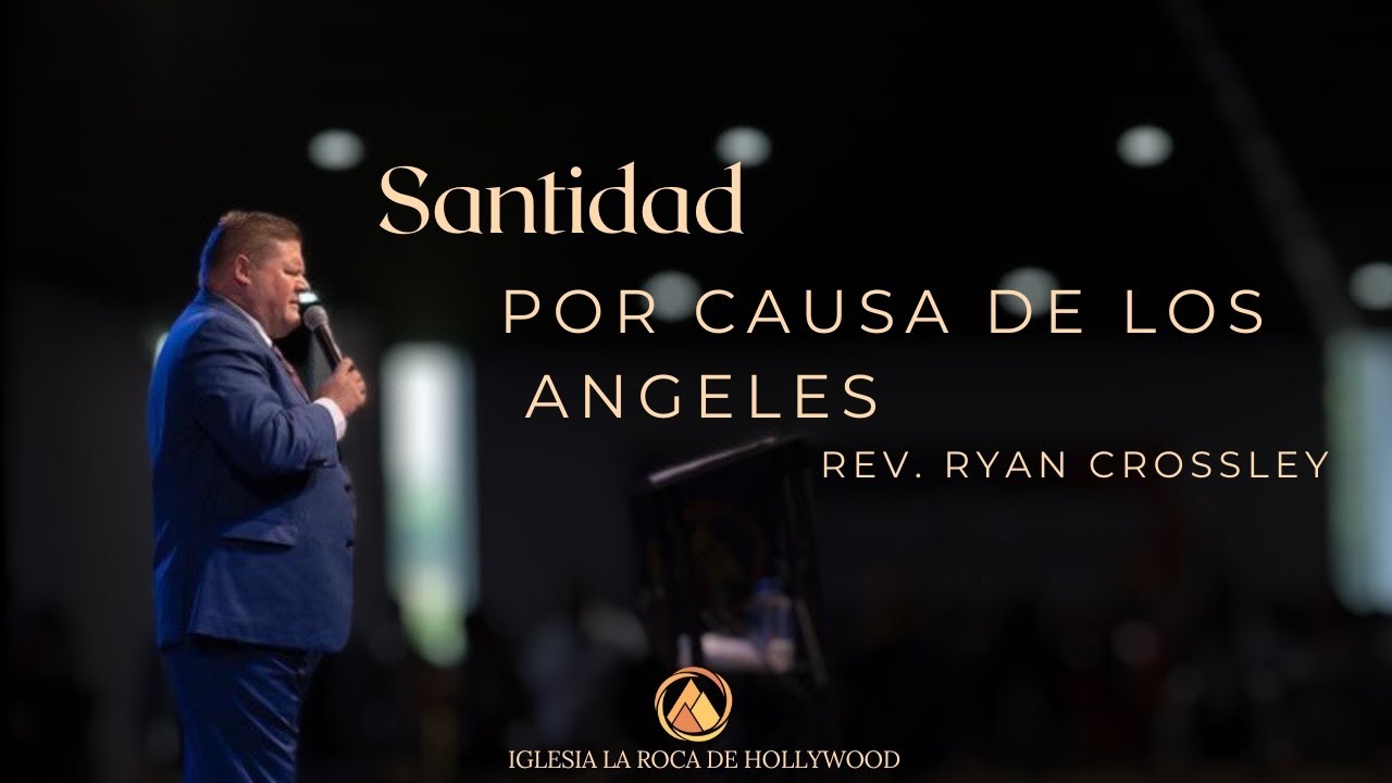 Santidad // Por Causa de los Ángeles // Pastor Ryan Crossley