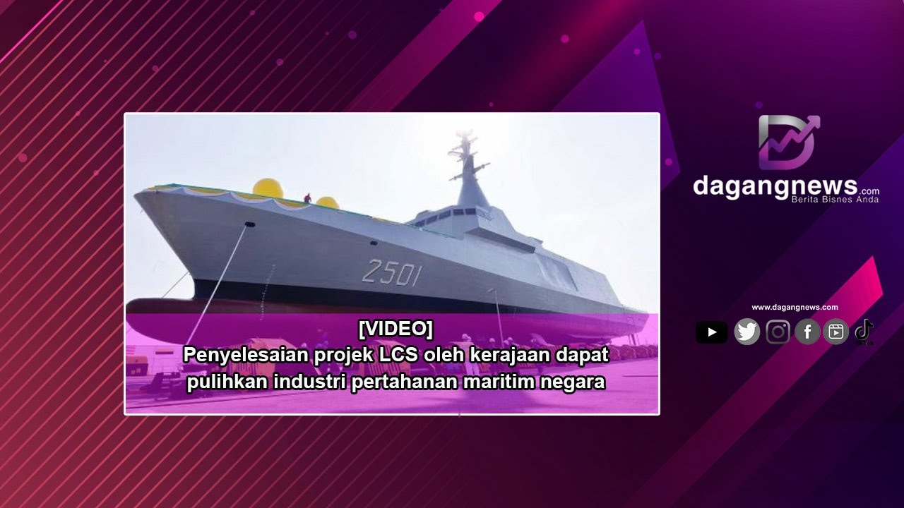 Penyelesaian projek LCS oleh kerajaan dapat pulihkan industri pertahanan maritim negara