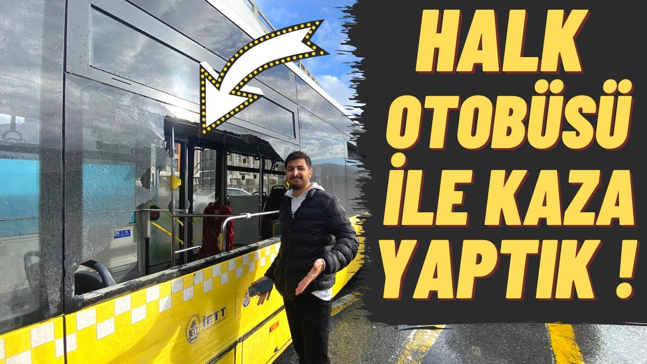 HALK OTOBÜSÜ İLE KAZA YAPTIK !