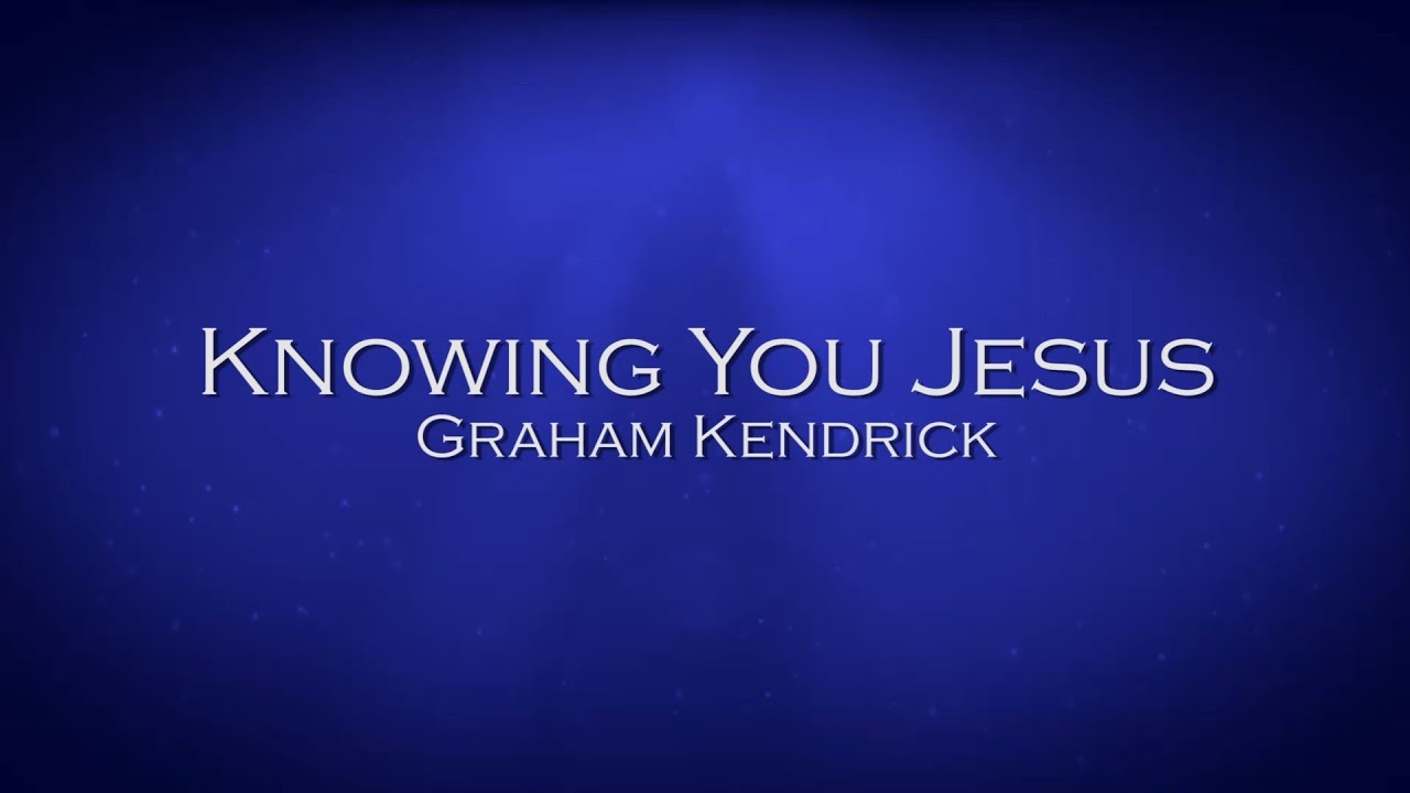 Knowing You Jesus - Graham Kendrick