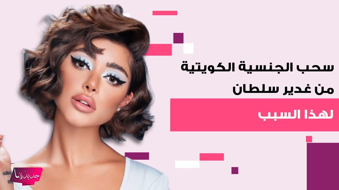عاجل - سحب الجنسية الكويتية من غدير سلطان بسبب جنسيتها الثانية