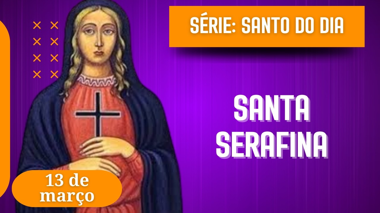Santo do Dia – 13 de março | Santa Serafina - Propósito na dor
