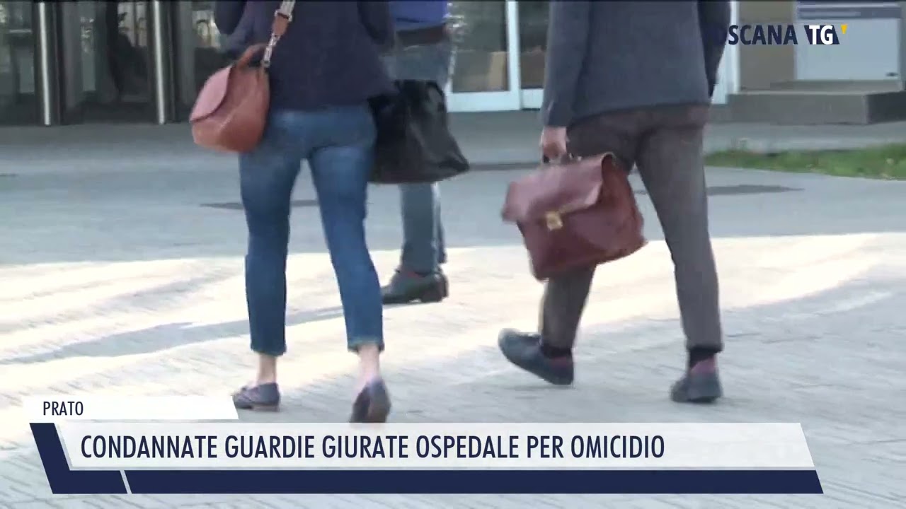 2023-03-09 PRATO - CONDANNATE GUARDIE GIURATE OSPEDALE PER OMICIDIO