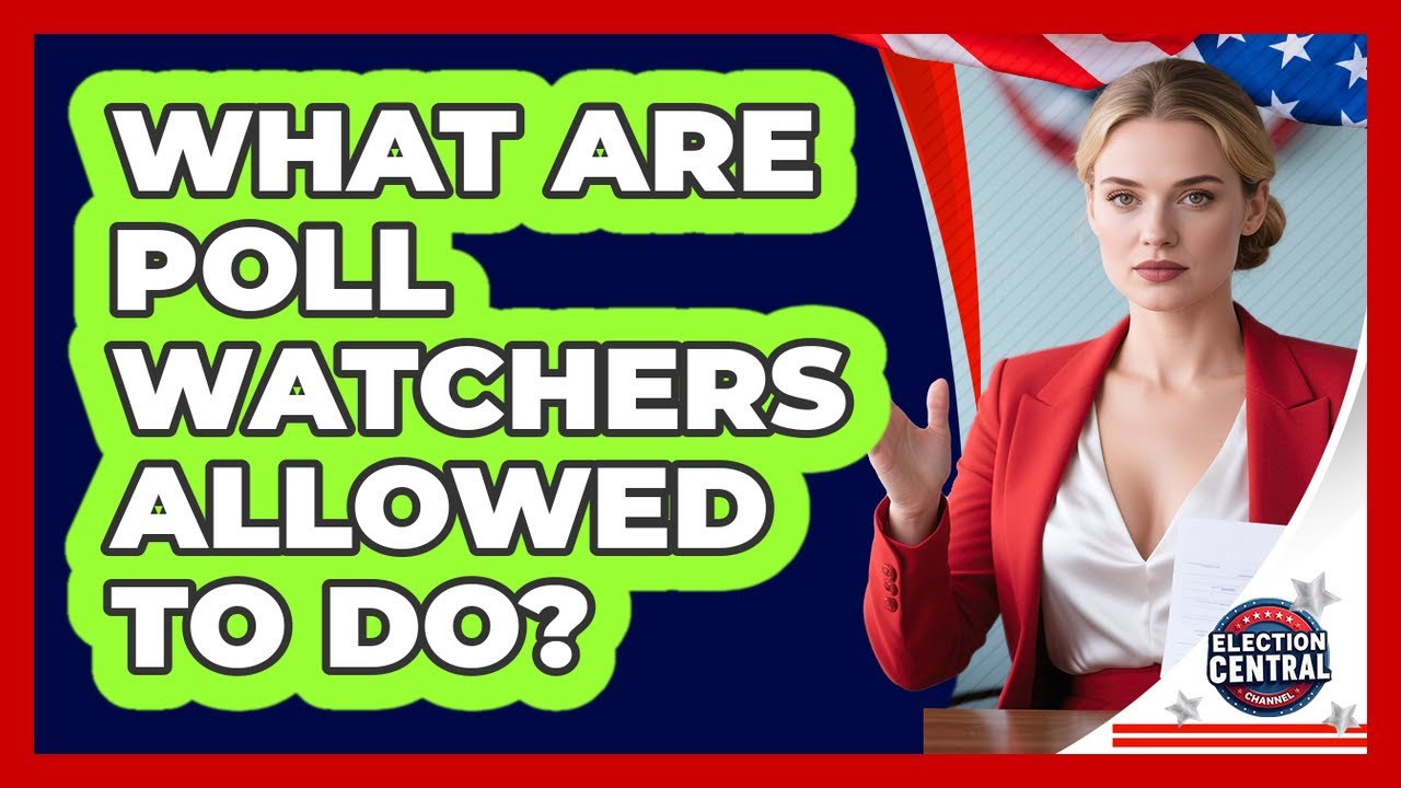 What Are Poll Watchers Allowed To Do? - Election Central Channel