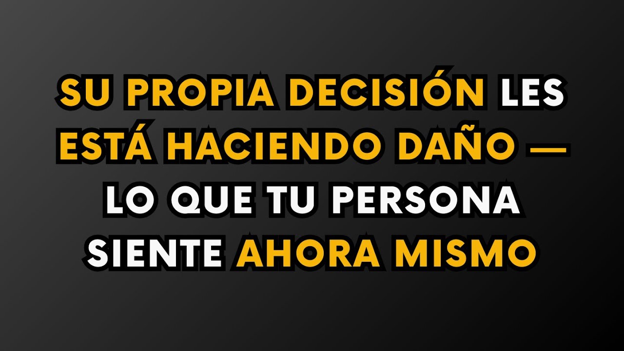 Su propia decisión les está haciendo daño Lo que tu persona está sintiendo ahora mismo