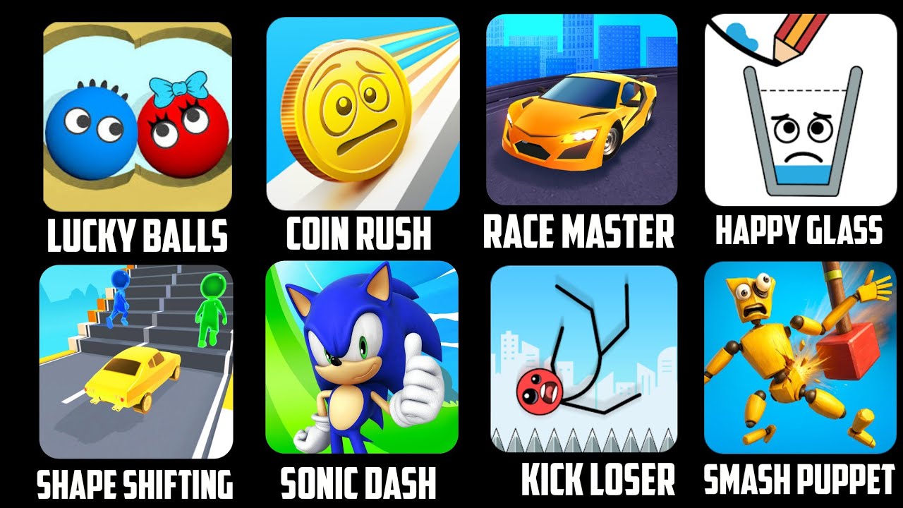 Lucky Balls,Coin Rush, Race Master,Happy Glass,Share Shifting,Sonic Dash, Kick Loser, Smash puppet 