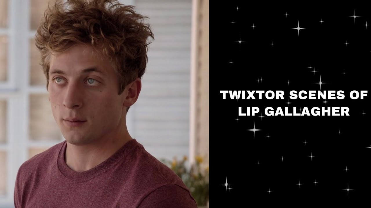 twixtor scenes of lip gallagher