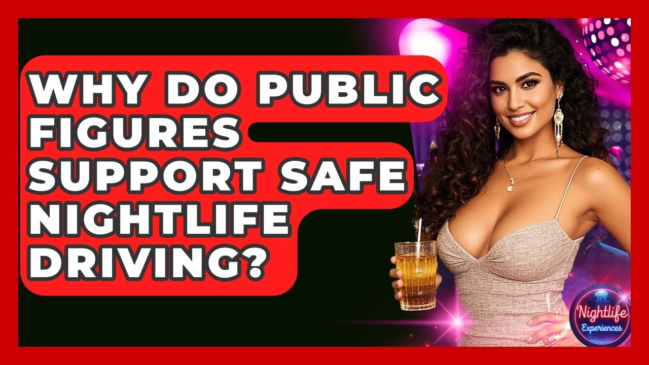 Why Do Public Figures Support Safe Nightlife Driving? - Nightlife Experiences