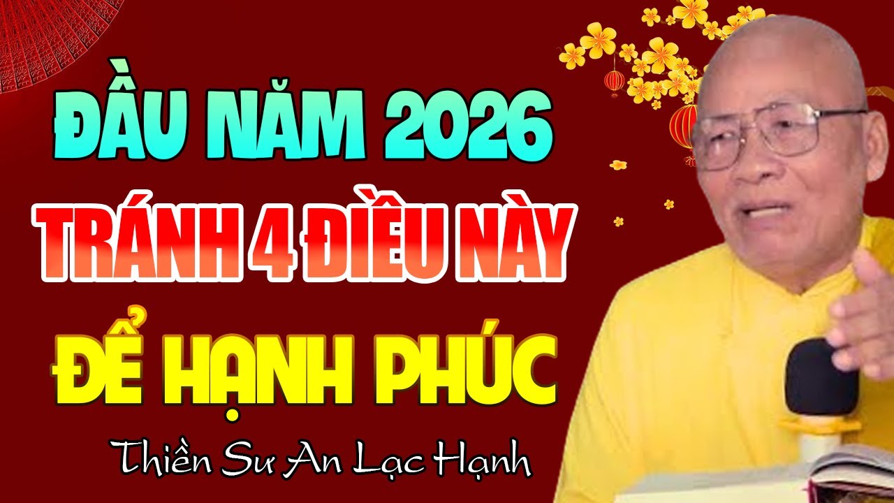 Đầu Năm 2026 Tránh Xa 4 Điều Này Để Được Hạnh Phúc - Thiền Sư An Lạc Hạnh