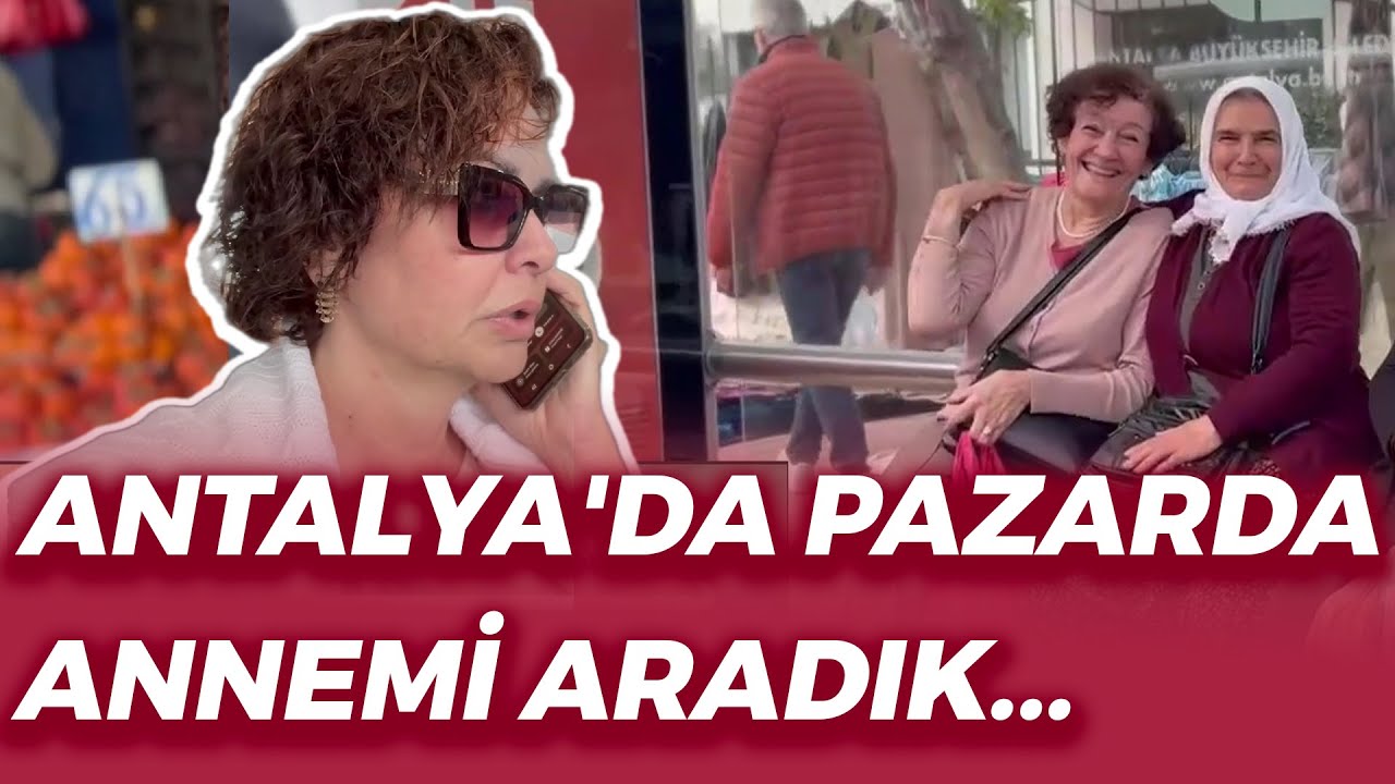 ANTALYA'DA PAZARDA ANNEMİ ARADIK...