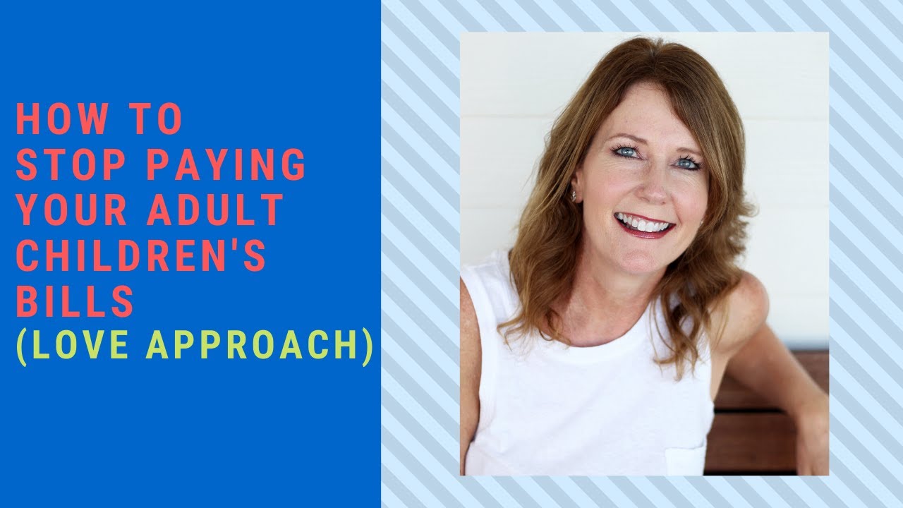 HOW TO STOP PAYING YOUR ADULT CHILDREN'S BILLS ( LOVE APPROACH)