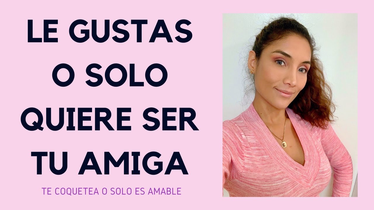 Le gustas o sólo quiere ser tu amiga (te coquetea o sólo es amable)