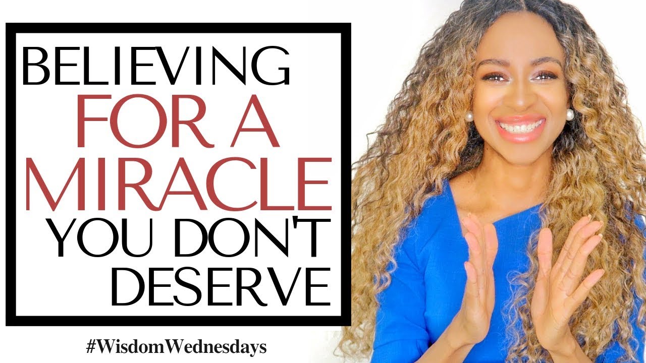 BELIEVING GOD FOR A MIRACLE YOU DON’T DESERVE - Wisdom Wednesdays