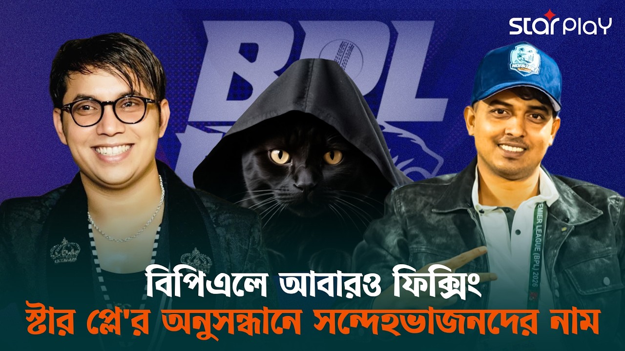 বিপিএলে ফিক্সিং: জিজ্ঞাসাবাদের আওতায় বেশ কয়েকজন | Star Play