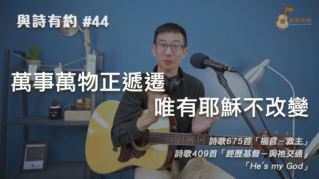 【與詩有約#44】萬事萬物正遞遷 唯有耶穌不改變！詩歌675福音－救主 | 詩歌409經歷基督－與祂交通 | He's my God