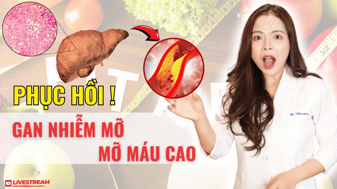 Gan nhiễm mỡ, mỡ máu cao làm 3 điều này để phục hồi