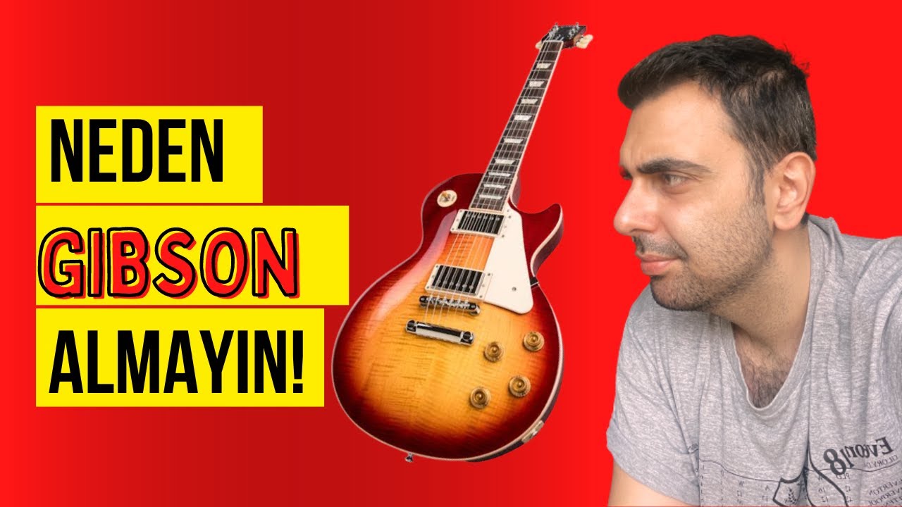 NEDEN GIBSON GİTAR ALMAYIN!