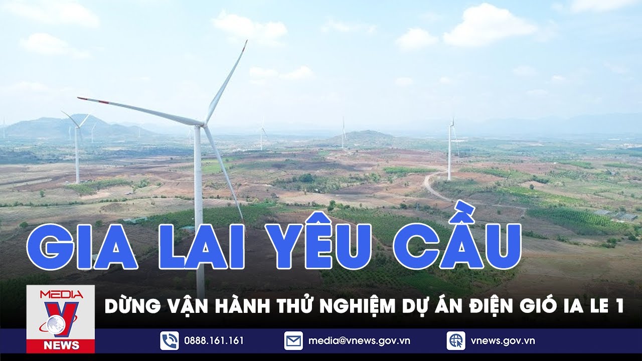 Gia Lai yêu cầu dừng vận hành thử nghiệm Dự án điện gió Ia Le 1 - VNEWS