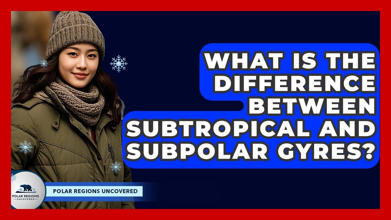 What Is The Difference Between Subtropical And Subpolar Gyres? - Polar Regions Uncovered