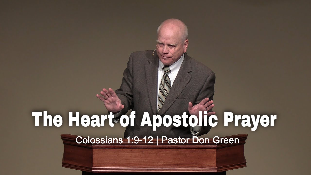 The Heart of Apostolic Prayer (Colossians 1:9-12) Pastor Don Green