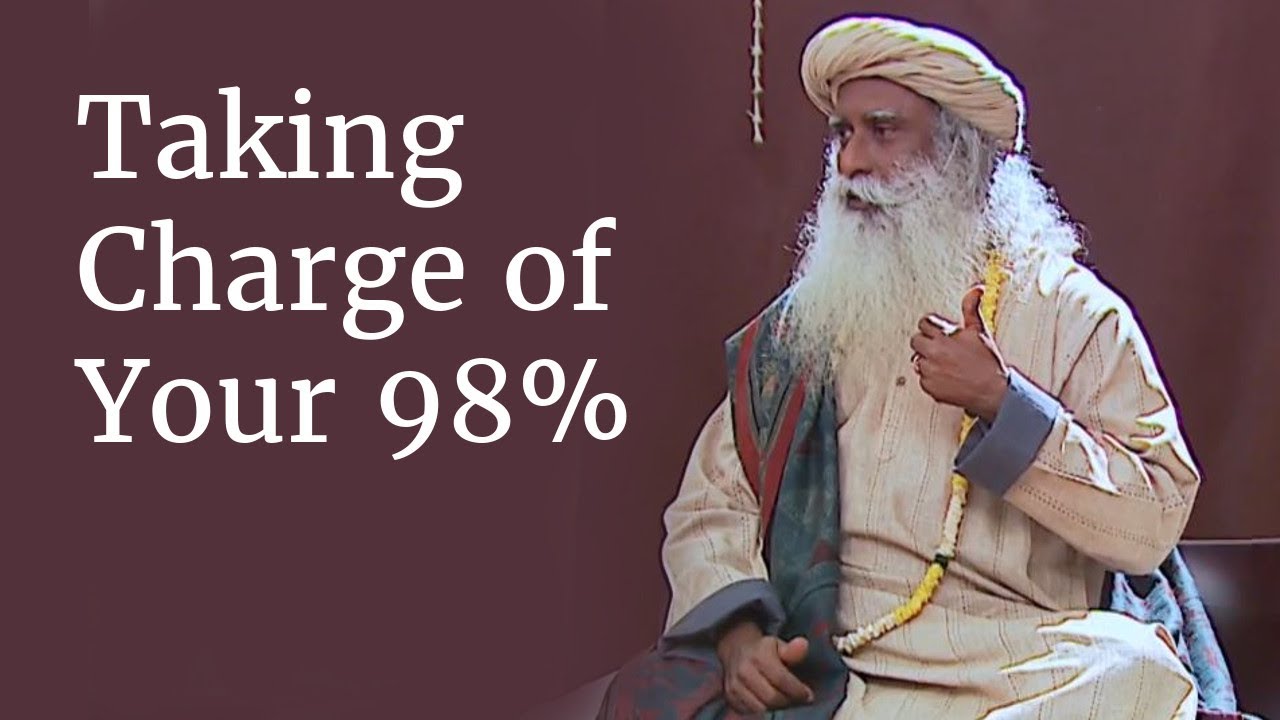 Taking Charge of Your 98% | Sadhguru