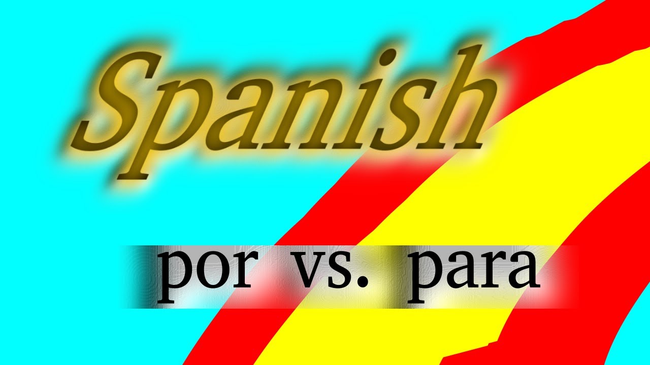Por vs. Para - Learning Spanish Prepositions, Vocabulary and Grammar
