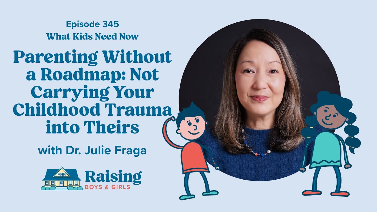 Parenting w/out a Roadmap: Not Carrying Your Childhood Trauma into Theirs - Dr. Julie Fraga | Ep 345
