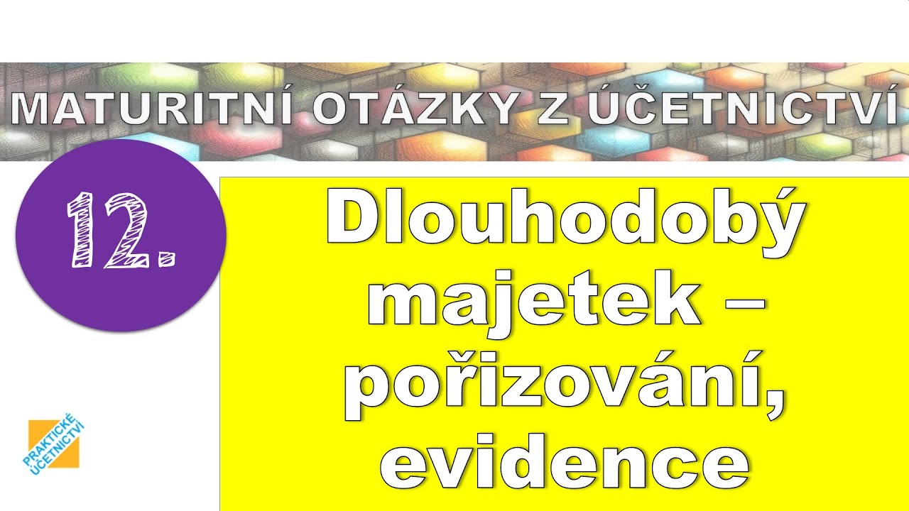 Maturitní otázka z Účetnictví: Dlouhodobý majetek - pořizování, evidence