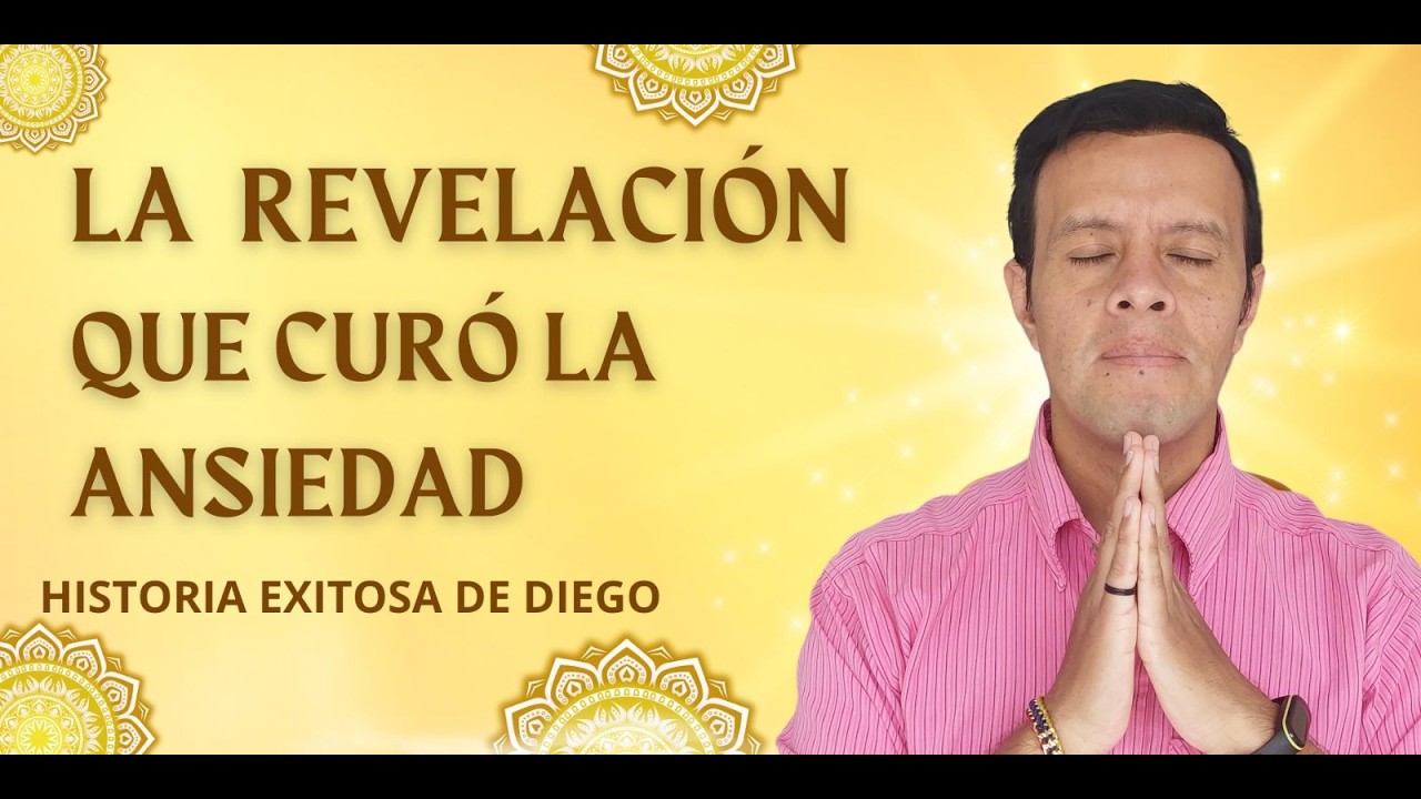 La revelación que curó la ansiedad - Historia exitosa de Diego