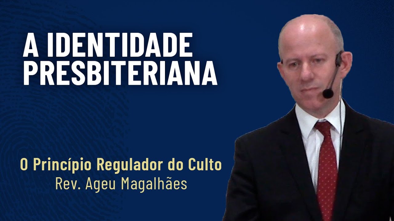 (ED) A Identidade Presbiteriana (44): O Princípio Regulador do Culto | Rev. Ageu Magalhães