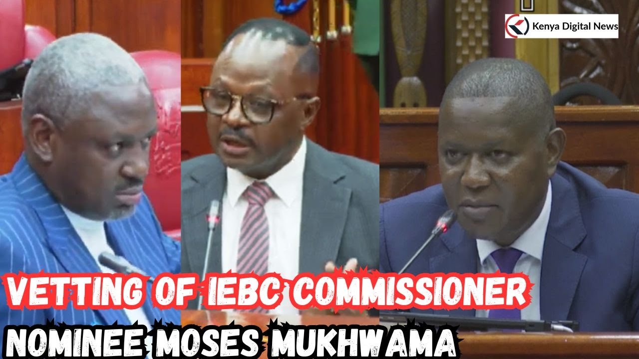 Tough as IEBC Commissioner Nominee Moses Mukhwama Appear Before National Assembly's JLAC!
