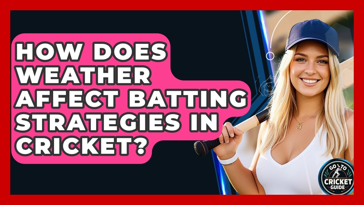 How Does Weather Affect Batting Strategies In Cricket? - Go-To Cricket Guide