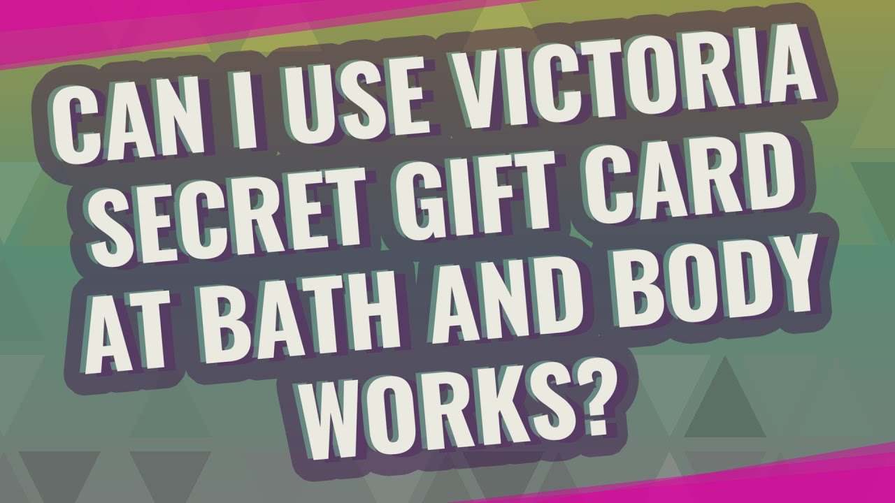Can I use Victoria Secret gift card at Bath and Body Works?
