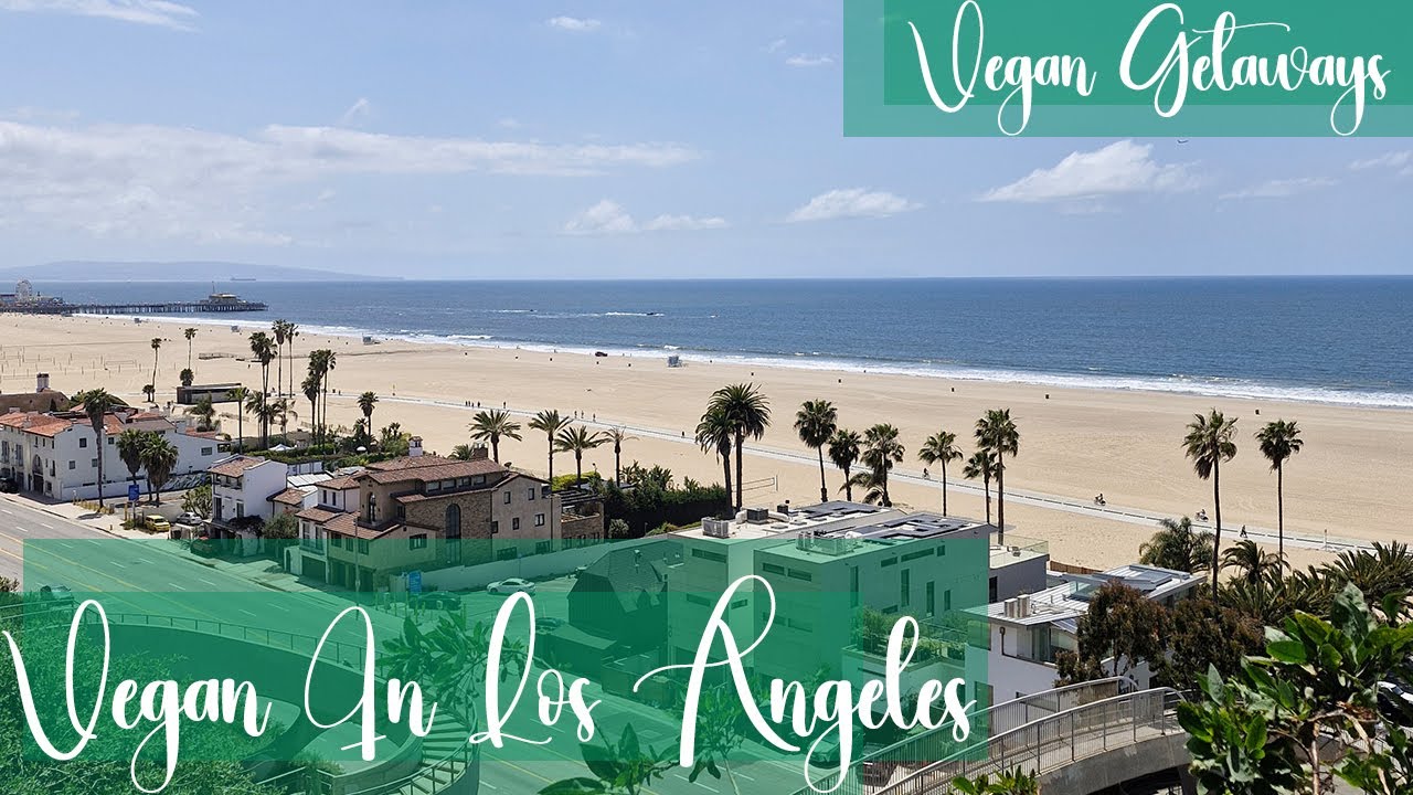 Vegan In Los Angeles - Vegan Getaways - Top Places To Eat As A Vegan In California