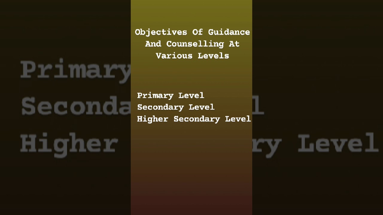Objectives of Guidance And Counselling At Primary, Secondary and Higher Secondary Levels Of Schools
