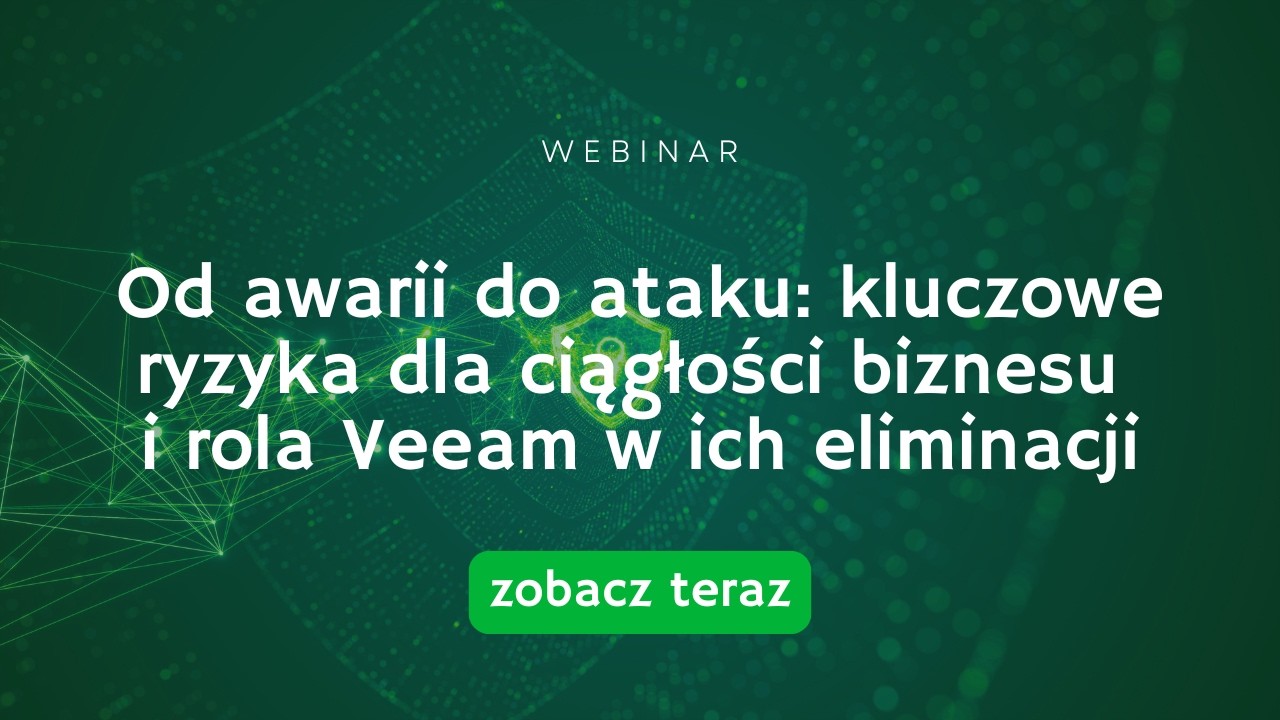 Od awarii do ataku: kluczowe ryzyka dla ciągłości biznesu i rola Veeam w ich eliminacji