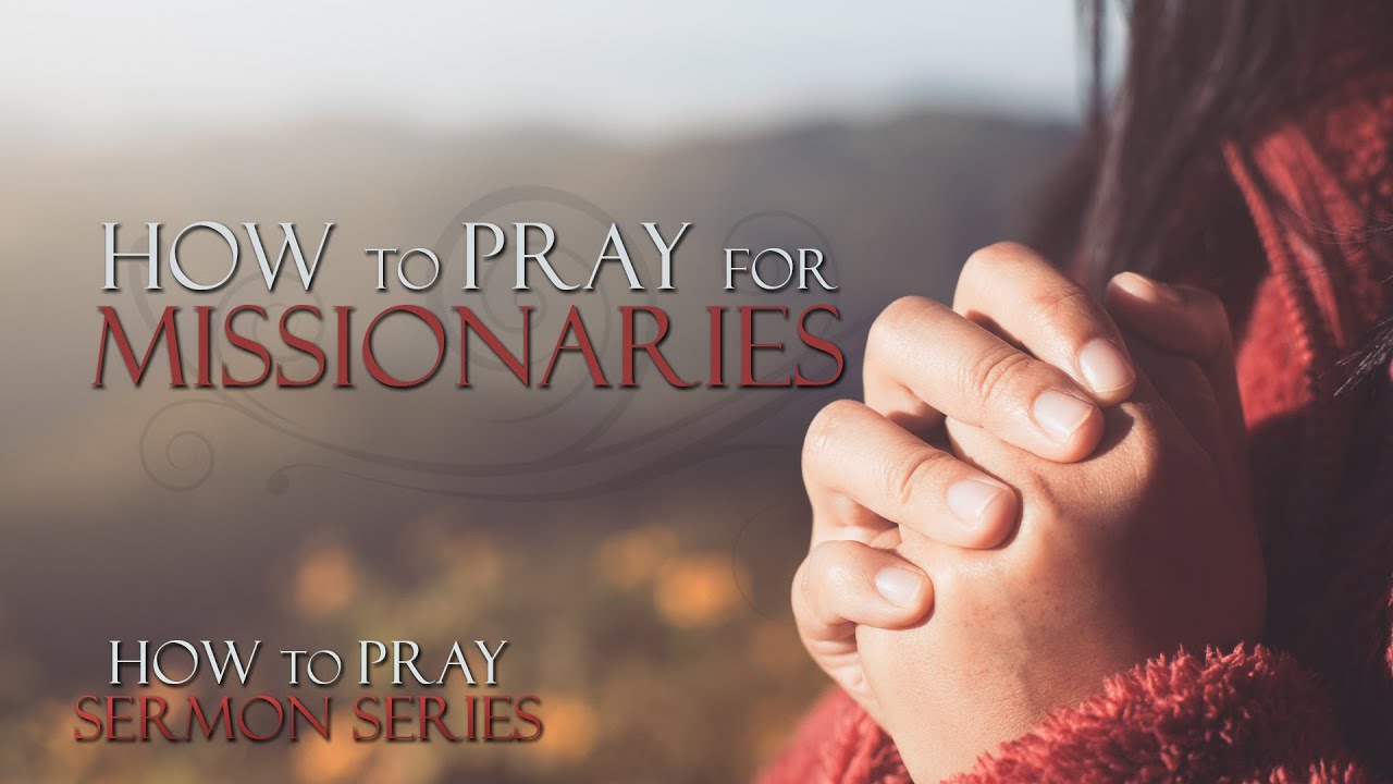 How To Pray For Missionaries - 1 Thess. 5:25