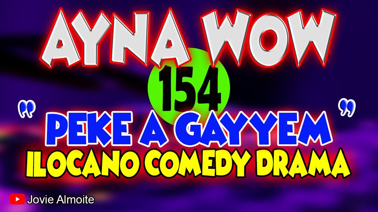AYNA WOW 154 | PEKE A GAYYEM | ILOCANO COMEDY DRAMA | Jovie Almoite