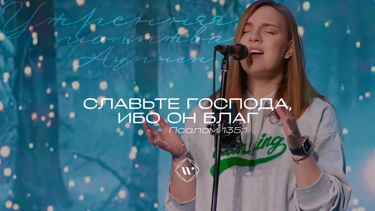 Славьте Господа, ибо Он благ (Поклонение по Слову: Пс 135:1) 17.01.23 l Прославление. Ачинск