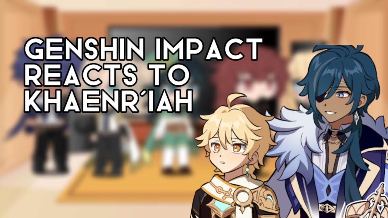 Genshin Impact reacts to Khaenr’iah | Male MC | Slight AU / Theories | m i k a s a