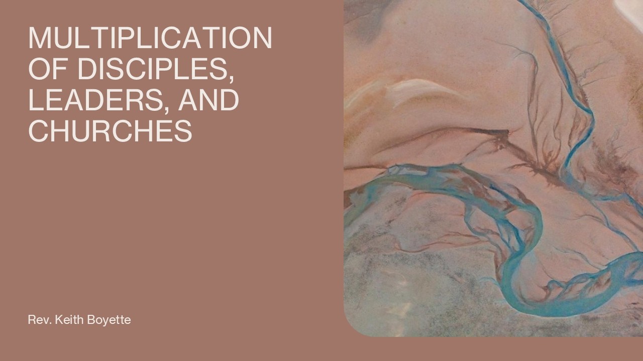 Multiplication of Disciples, Leaders, and Churches. Keith Boyette