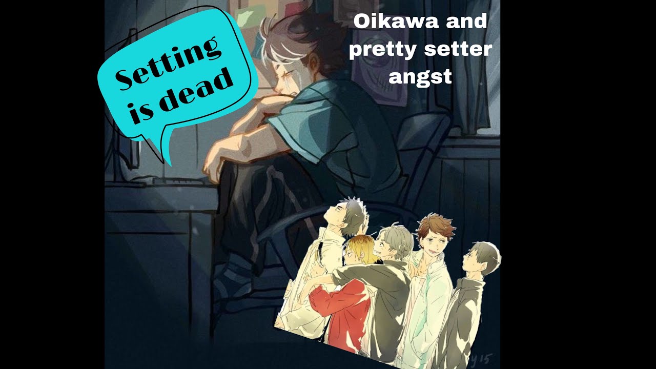 Setting is dead(Art is dead)(Oikawa and Pretty setter angst)(1 year on YT anniversary special)