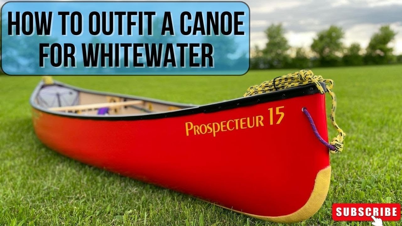Complete guide to outfitting a canoe for whitewater