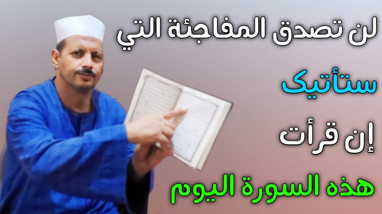 لن تصدق المفاجئة التي ستأتيك إن قرأت هذه السورة اليوم/ش.توفيق ابو الدهب