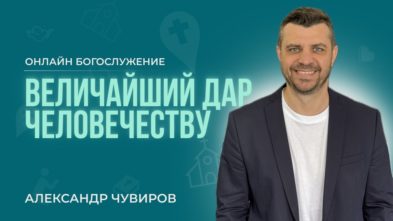 Александр Чувиров - Величайший дар человечеству (Онлайн Богослужение)